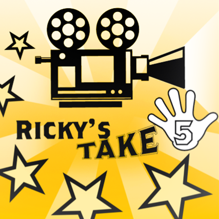 Rickys TAKE 5 movie reviews