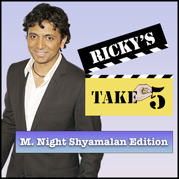 Rickys TAKE 5 - M. Night Shyamalan Edition